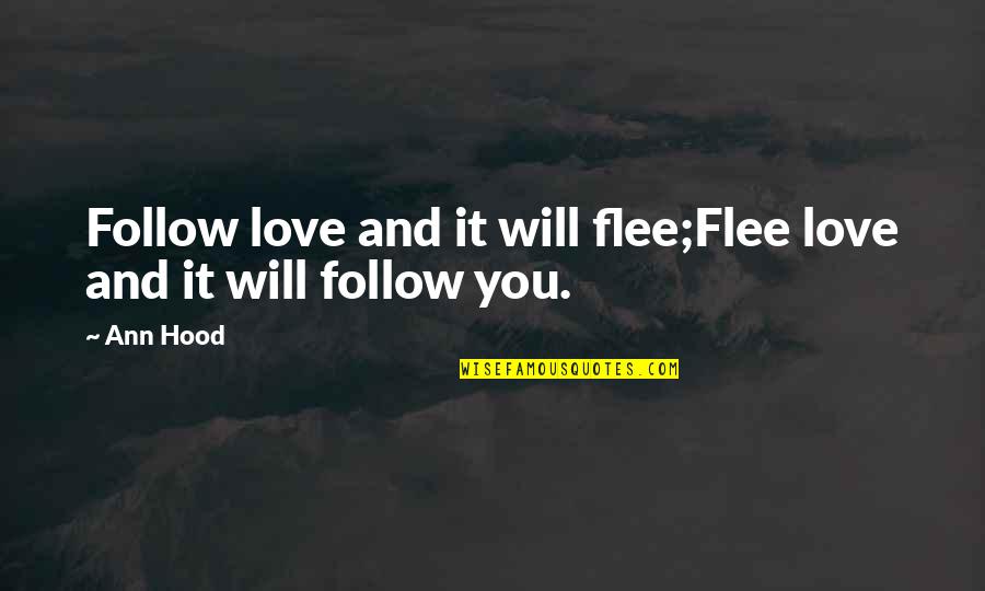 Hood Love Quotes By Ann Hood: Follow love and it will flee;Flee love and