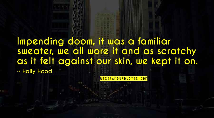 Hood Love Quotes By Holly Hood: Impending doom, it was a familiar sweater, we Hood Love Quotes By Holly Hood: Impending doom, it was a familiar sweater, we
