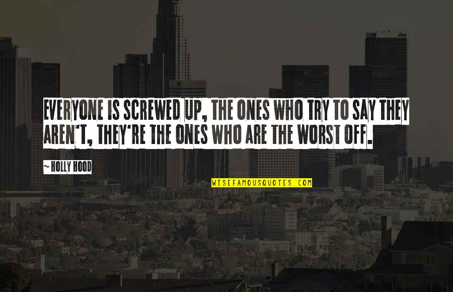 Hood Love Quotes By Holly Hood: Everyone is screwed up, the ones who try