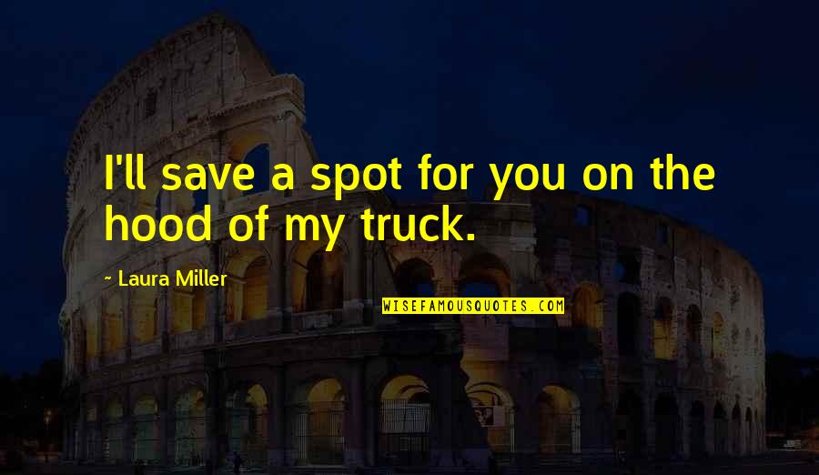 Hood Love Quotes By Laura Miller: I'll save a spot for you on the