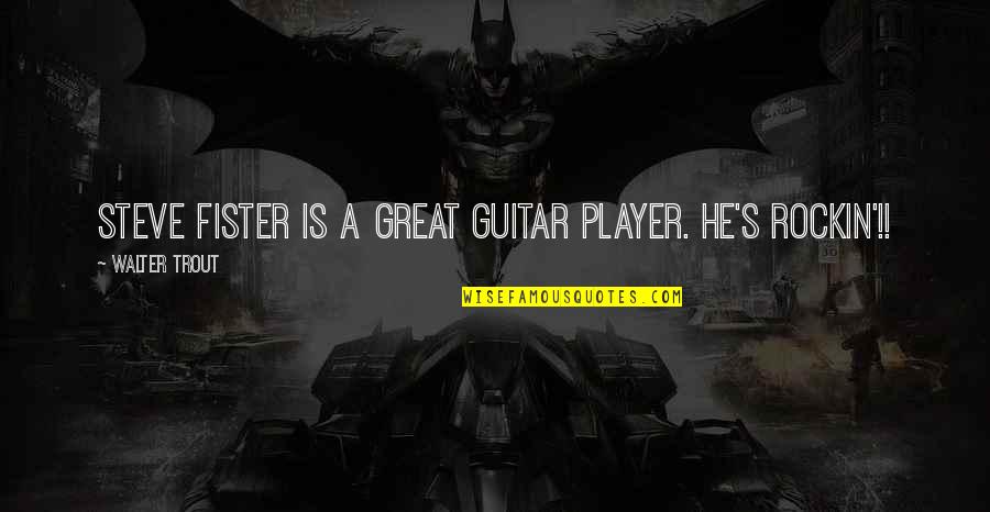 Hood Represent Quotes By Walter Trout: Steve Fister is a great guitar player. He's