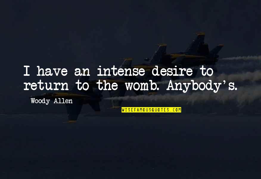 Hood Represent Quotes By Woody Allen: I have an intense desire to return to