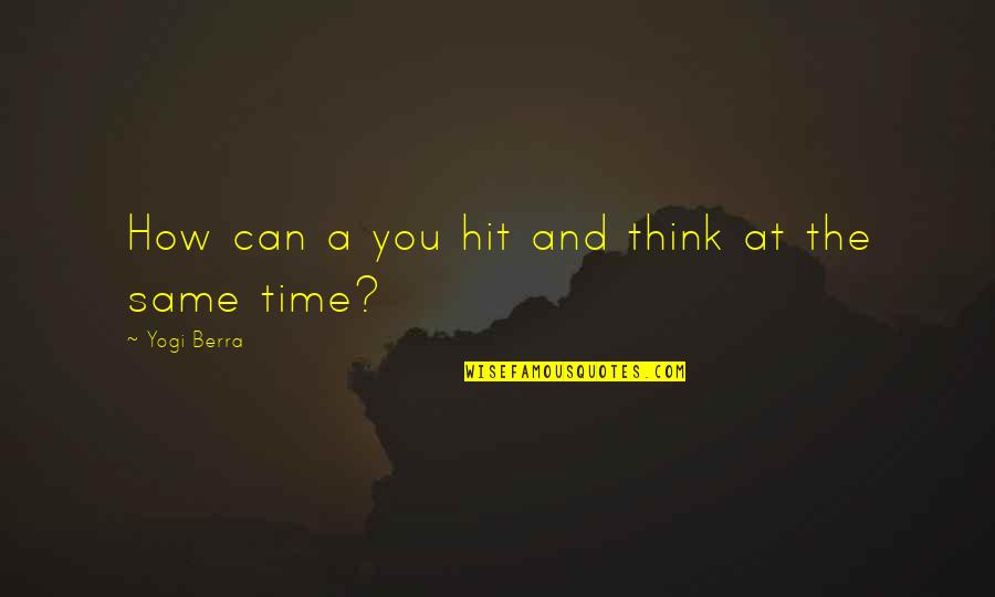 Hood Rich Quotes By Yogi Berra: How can a you hit and think at