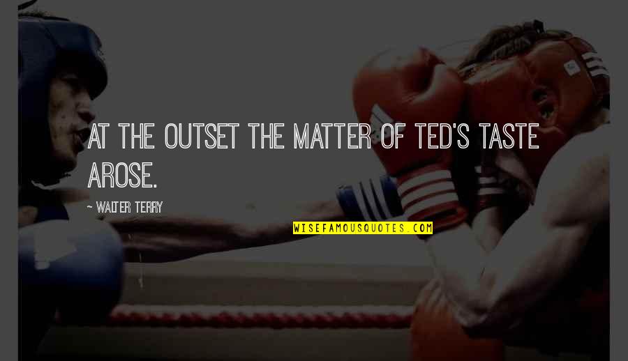 Hood Trenches Quotes By Walter Terry: At the outset the matter of Ted's taste Hood Trenches Quotes By Walter Terry: At the outset the matter of Ted's taste