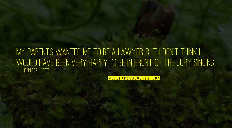 Hoodbhoy Articles Quotes By Jennifer Lopez: My parents wanted me to be a lawyer. Hoodbhoy Articles Quotes By Jennifer Lopez: My parents wanted me to be a lawyer.