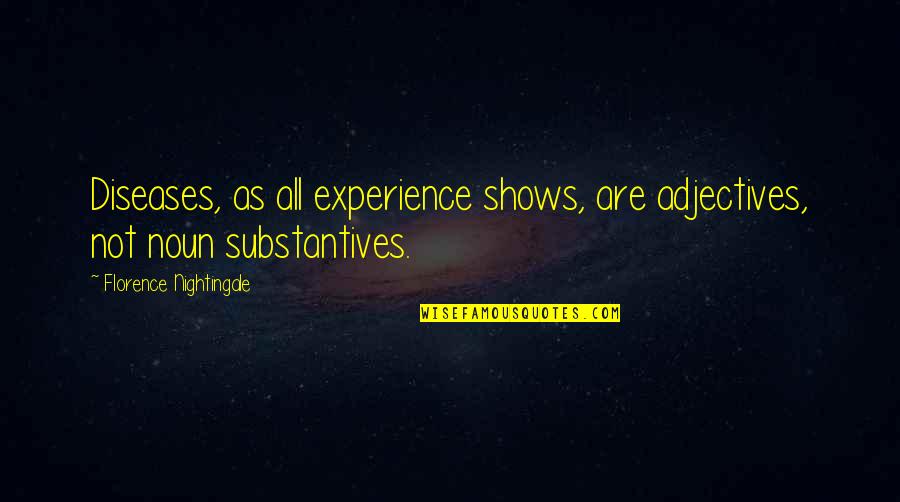 Hoodenpyle Quotes By Florence Nightingale: Diseases, as all experience shows, are adjectives, not Hoodenpyle Quotes By Florence Nightingale: Diseases, as all experience shows, are adjectives, not