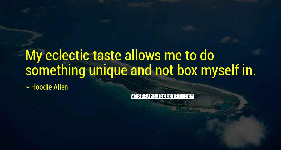 Hoodie Allen quotes: My eclectic taste allows me to do something unique and not box myself in.