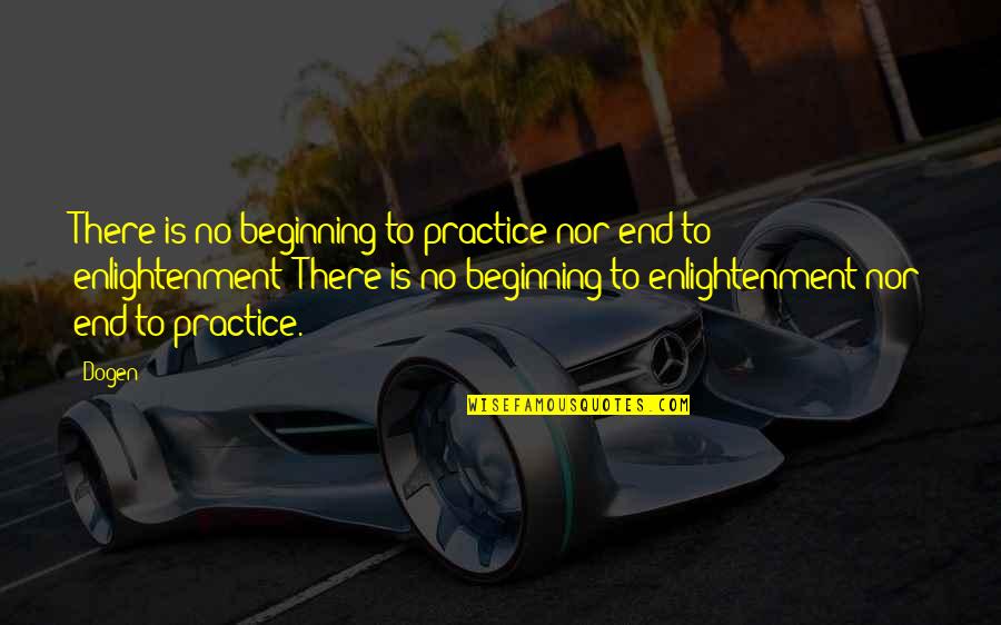 Hoodie Quotes Quotes By Dogen: There is no beginning to practice nor end