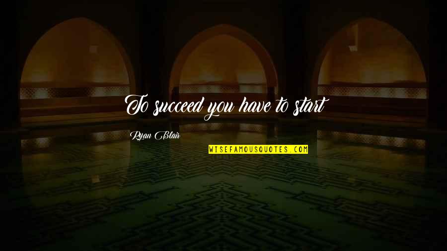 Hoodies With Welder Quotes By Ryan Blair: To succeed you have to start Hoodies With Welder Quotes By Ryan Blair: To succeed you have to start