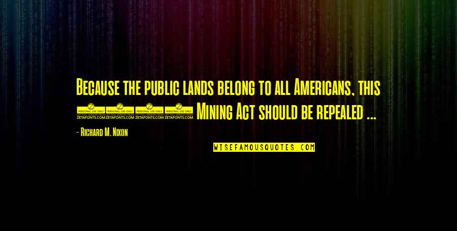 Hoodrats Quotes By Richard M. Nixon: Because the public lands belong to all Americans,