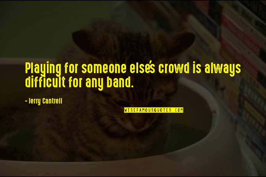 Hoof Funeral Home Quotes By Jerry Cantrell: Playing for someone else's crowd is always difficult Hoof Funeral Home Quotes By Jerry Cantrell: Playing for someone else's crowd is always difficult