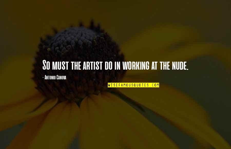 Hoofarded Quotes By Antonio Canova: So must the artist do in working at Hoofarded Quotes By Antonio Canova: So must the artist do in working at