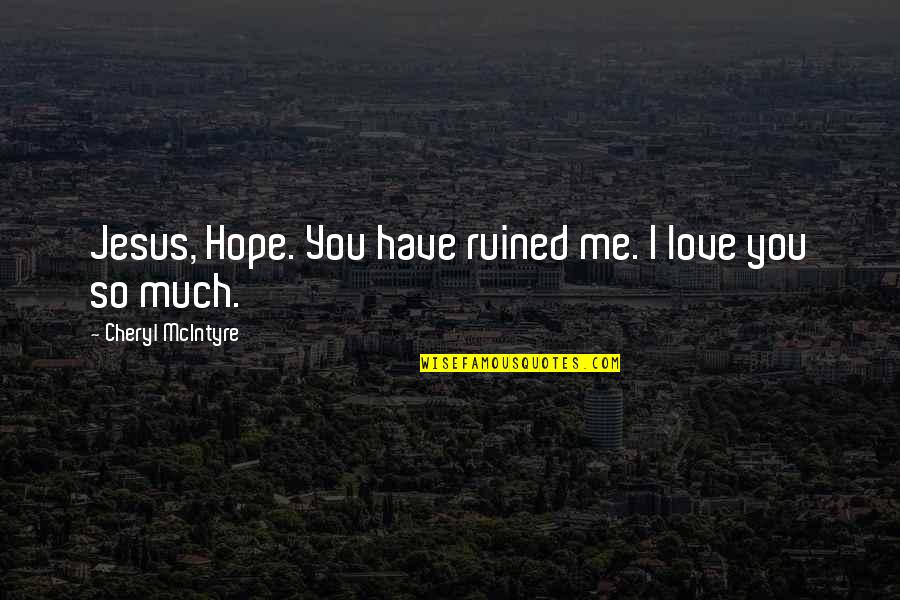 Hoofarded Quotes By Cheryl McIntyre: Jesus, Hope. You have ruined me. I love Hoofarded Quotes By Cheryl McIntyre: Jesus, Hope. You have ruined me. I love