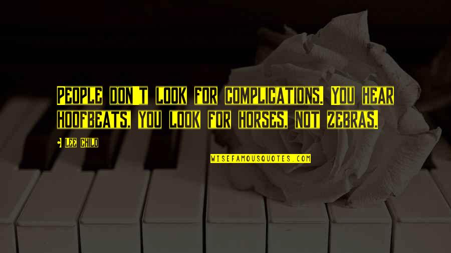 Hoofbeats Quotes By Lee Child: People don't look for complications. You hear hoofbeats,