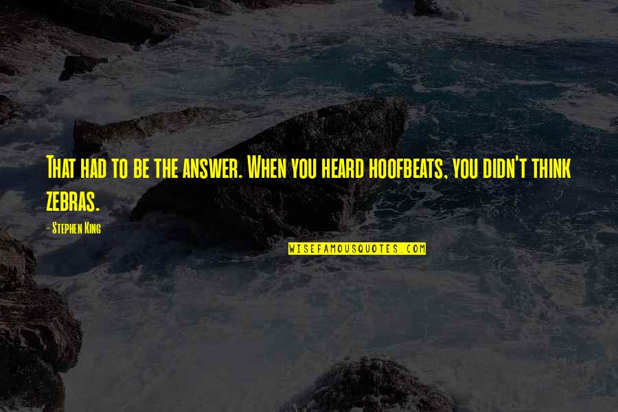 Hoofbeats Quotes By Stephen King: That had to be the answer. When you