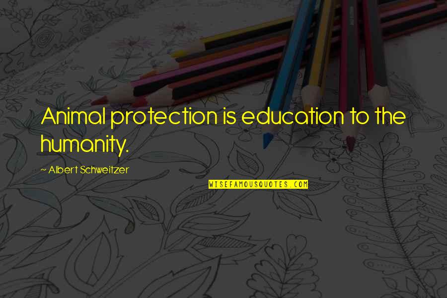 Hoofd Omhoog Quotes By Albert Schweitzer: Animal protection is education to the humanity. Hoofd Omhoog Quotes By Albert Schweitzer: Animal protection is education to the humanity.