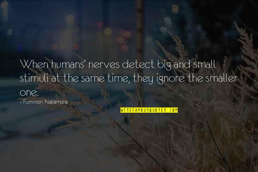 Hoofd Omhoog Quotes By Fuminori Nakamura: When humans' nerves detect big and small stimuli Hoofd Omhoog Quotes By Fuminori Nakamura: When humans' nerves detect big and small stimuli