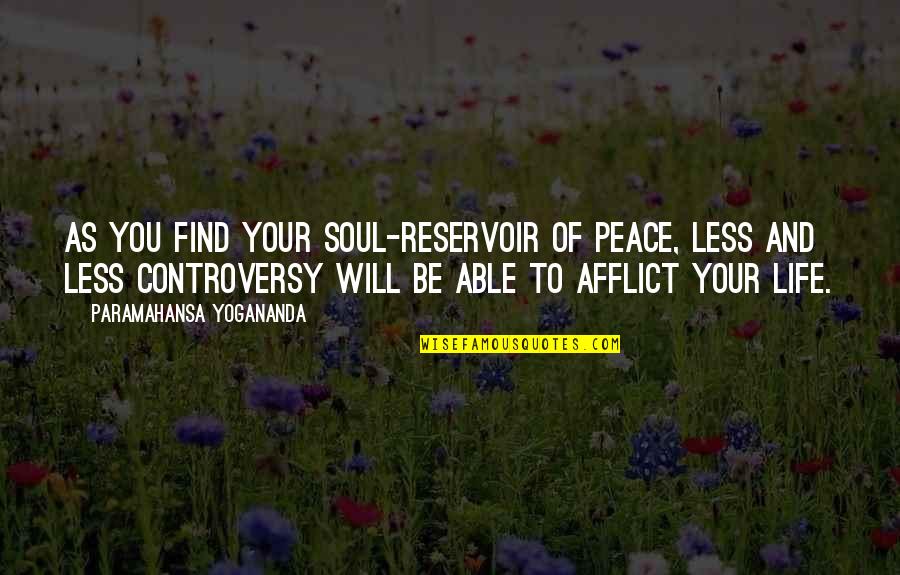 Hoofd Omhoog Quotes By Paramahansa Yogananda: As you find your soul-reservoir of peace, less Hoofd Omhoog Quotes By Paramahansa Yogananda: As you find your soul-reservoir of peace, less