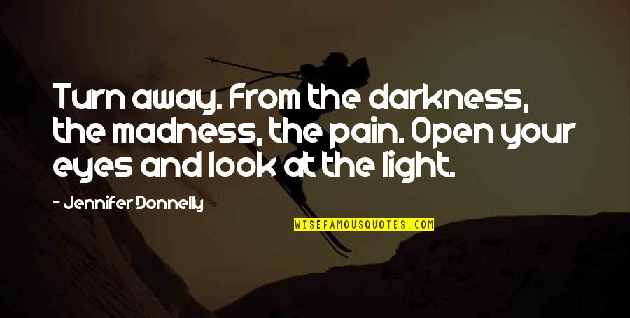 Hoofdengel Quotes By Jennifer Donnelly: Turn away. From the darkness, the madness, the Hoofdengel Quotes By Jennifer Donnelly: Turn away. From the darkness, the madness, the
