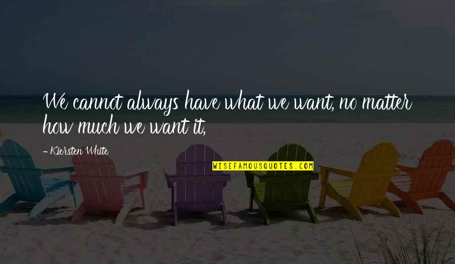 Hoofdengel Quotes By Kiersten White: We cannot always have what we want, no Hoofdengel Quotes By Kiersten White: We cannot always have what we want, no