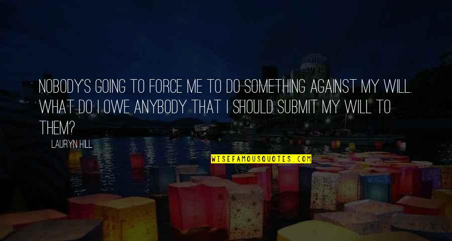 Hoofdengel Quotes By Lauryn Hill: Nobody's going to force me to do something Hoofdengel Quotes By Lauryn Hill: Nobody's going to force me to do something