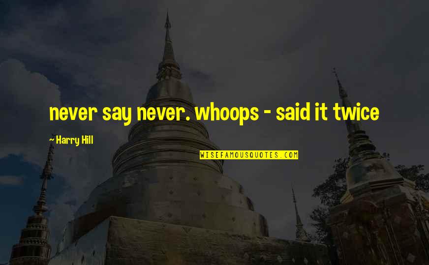 Hoofed Mammals Quotes By Harry Hill: never say never. whoops - said it twice Hoofed Mammals Quotes By Harry Hill: never say never. whoops - said it twice