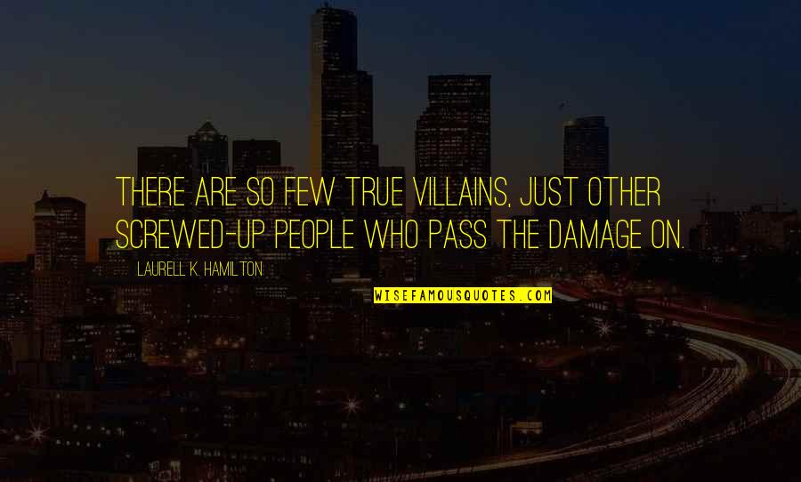 Hoofed Mammals Quotes By Laurell K. Hamilton: There are so few true villains, just other Hoofed Mammals Quotes By Laurell K. Hamilton: There are so few true villains, just other
