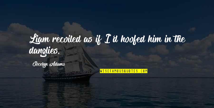 Hoofed Quotes By Jocelyn Adams: Liam recoiled as if I'd hoofed him in Hoofed Quotes By Jocelyn Adams: Liam recoiled as if I'd hoofed him in