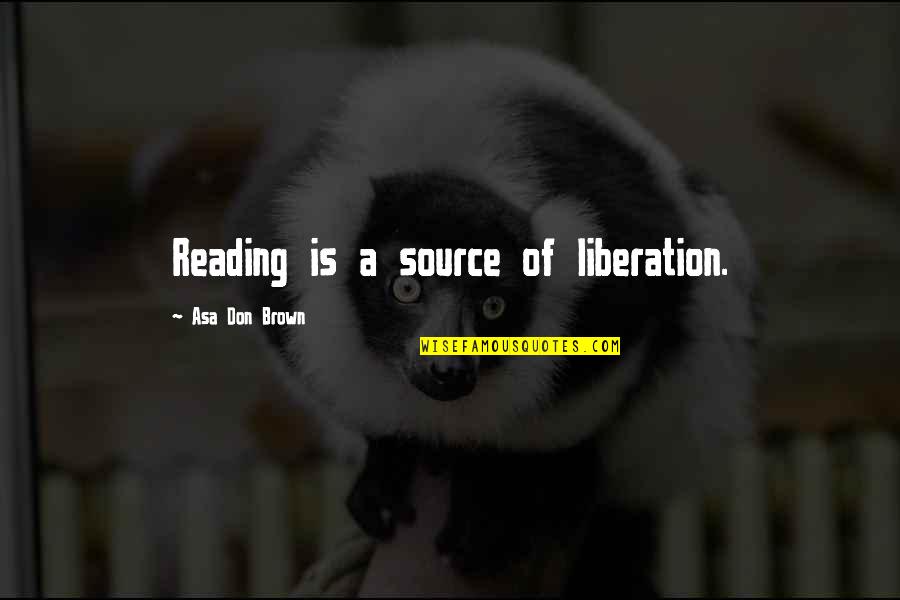 Hoofer Craz E Quotes By Asa Don Brown: Reading is a source of liberation. Hoofer Craz E Quotes By Asa Don Brown: Reading is a source of liberation.