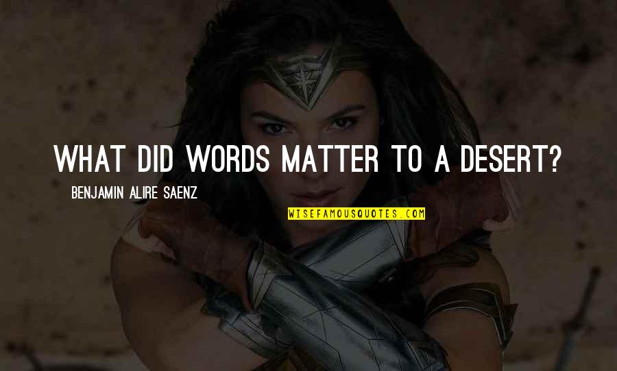 Hoofprint Cheese Quotes By Benjamin Alire Saenz: What did words matter to a desert? Hoofprint Cheese Quotes By Benjamin Alire Saenz: What did words matter to a desert?