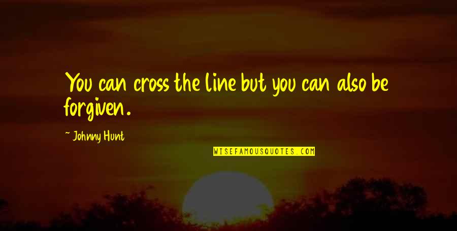Hoofprint Cheese Quotes By Johnny Hunt: You can cross the line but you can Hoofprint Cheese Quotes By Johnny Hunt: You can cross the line but you can