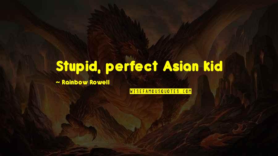 Hoofprints Quotes By Rainbow Rowell: Stupid, perfect Asian kid