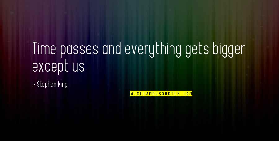 Hooftec Quotes By Stephen King: Time passes and everything gets bigger except us. Hooftec Quotes By Stephen King: Time passes and everything gets bigger except us.