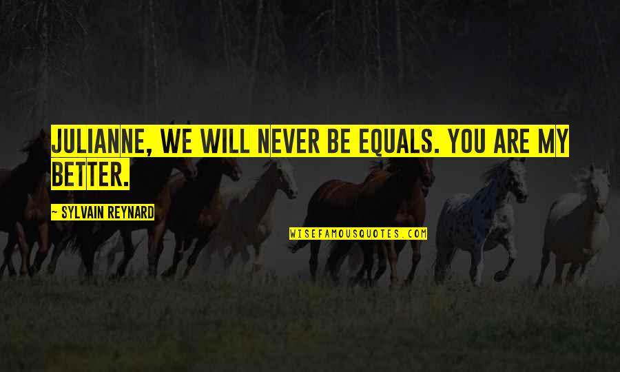 Hooftec Quotes By Sylvain Reynard: Julianne, we will never be equals. You are Hooftec Quotes By Sylvain Reynard: Julianne, we will never be equals. You are