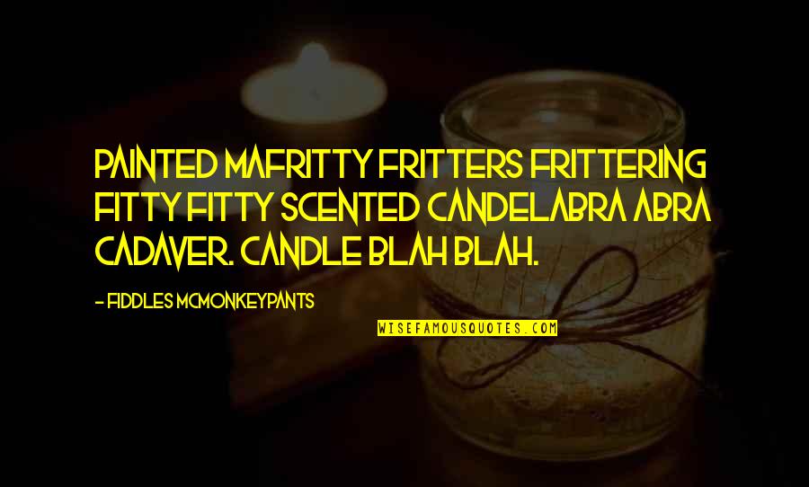 Hoogbruin And Company Quotes By Fiddles McMonkeypants: Painted mafritty fritters frittering fitty fitty scented candelabra