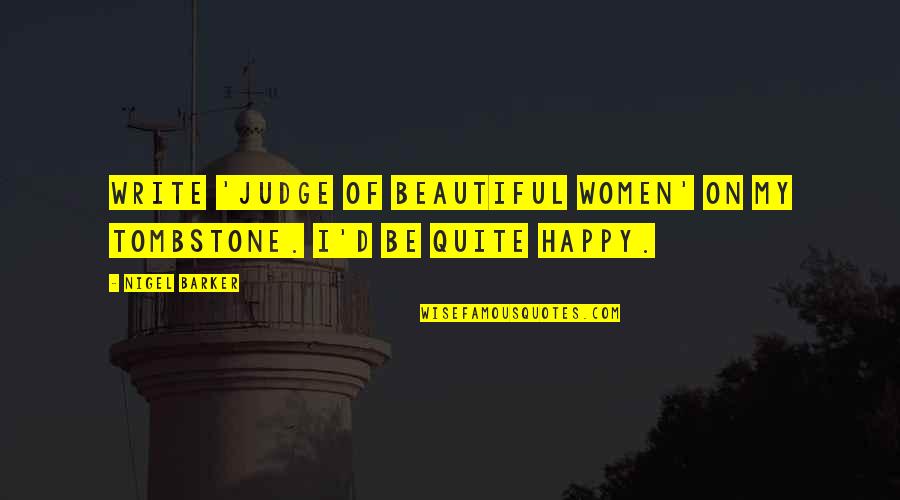 Hoogbruin And Company Quotes By Nigel Barker: Write 'judge of beautiful women' on my tombstone.