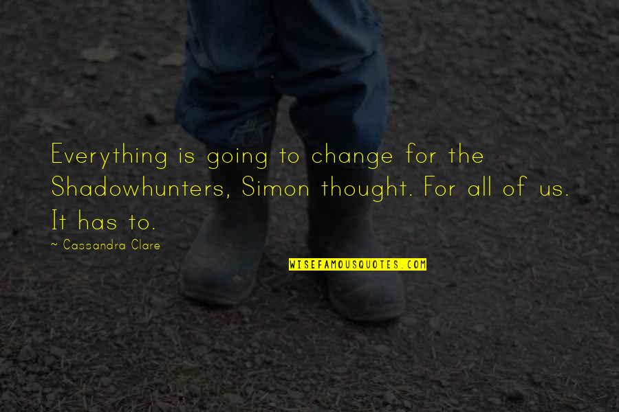 Hoogeboom Dallas Quotes By Cassandra Clare: Everything is going to change for the Shadowhunters,