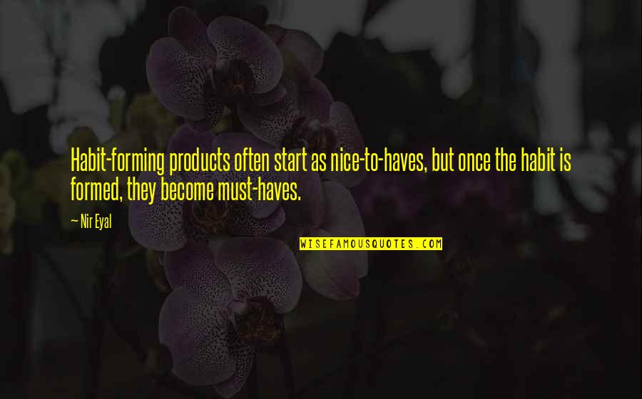 Hoogenboom Nationality Quotes By Nir Eyal: Habit-forming products often start as nice-to-haves, but once Hoogenboom Nationality Quotes By Nir Eyal: Habit-forming products often start as nice-to-haves, but once