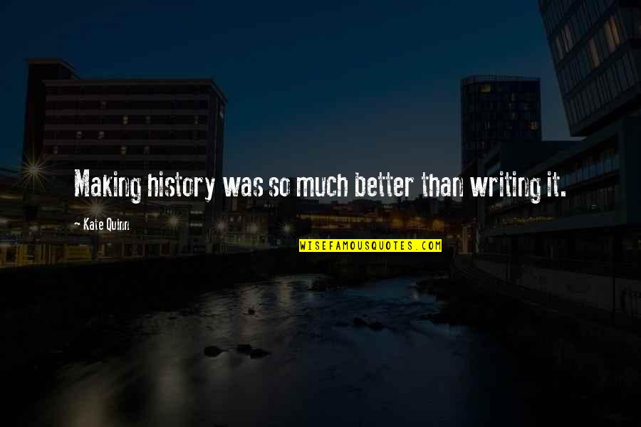 Hoogencogles Quotes By Kate Quinn: Making history was so much better than writing