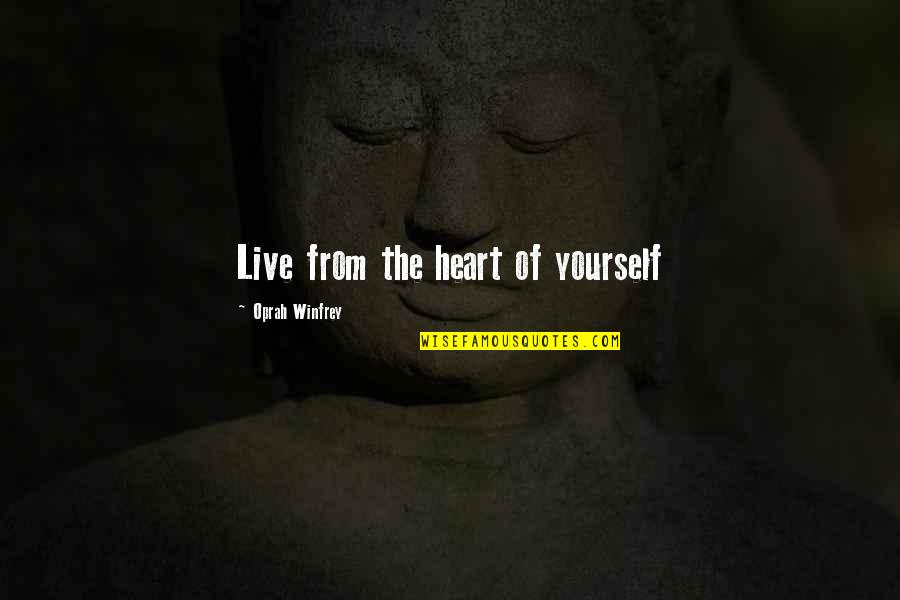 Hoogendoorn Construction Quotes By Oprah Winfrey: Live from the heart of yourself Hoogendoorn Construction Quotes By Oprah Winfrey: Live from the heart of yourself