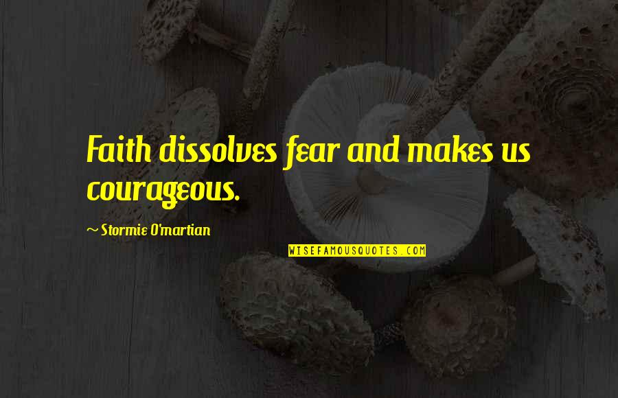 Hoogendorn Quotes By Stormie O'martian: Faith dissolves fear and makes us courageous.