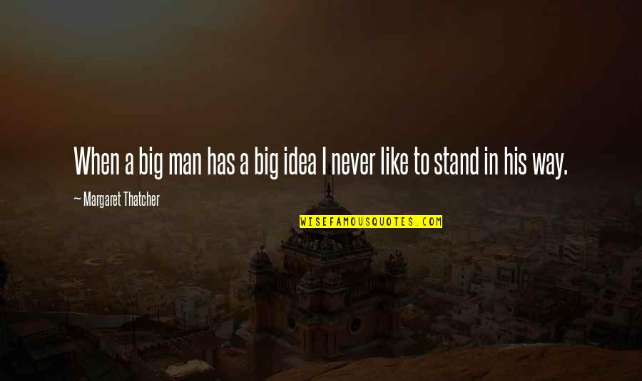 Hoogendyk And Associates Quotes By Margaret Thatcher: When a big man has a big idea Hoogendyk And Associates Quotes By Margaret Thatcher: When a big man has a big idea