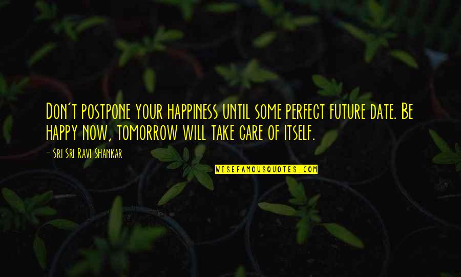 Hoogendyk And Associates Quotes By Sri Sri Ravi Shankar: Don't postpone your happiness until some perfect future