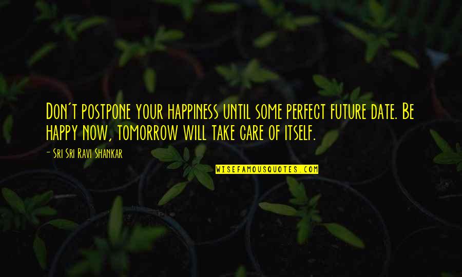 Hoogendyk And Associates Quotes By Sri Sri Ravi Shankar: Don't postpone your happiness until some perfect future Hoogendyk And Associates Quotes By Sri Sri Ravi Shankar: Don't postpone your happiness until some perfect future