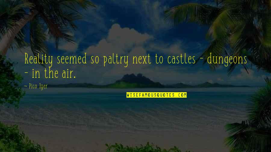 Hooger Quotes By Pico Iyer: Reality seemed so paltry next to castles -