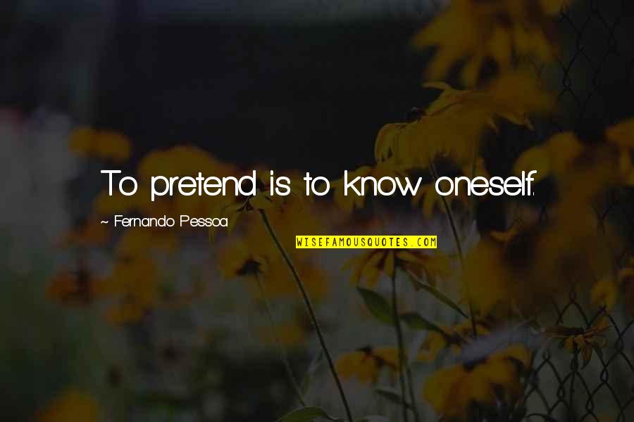 Hooghly Quotes By Fernando Pessoa: To pretend is to know oneself.