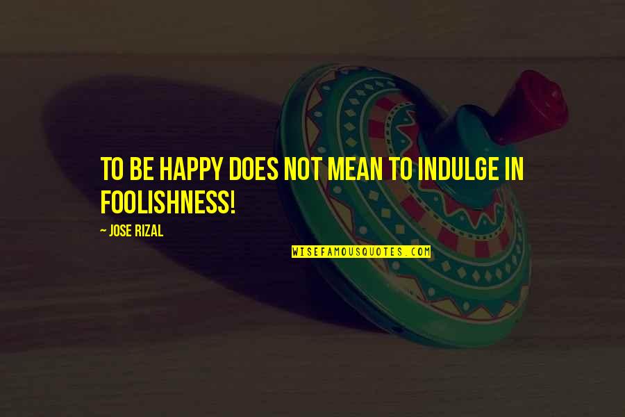 Hoogmoedig Quotes By Jose Rizal: To be happy does not mean to indulge Hoogmoedig Quotes By Jose Rizal: To be happy does not mean to indulge