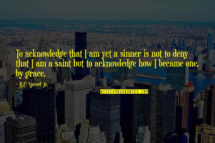 Hoogtepunt In Het Quotes By R.C. Sproul Jr.: To acknowledge that I am yet a sinner