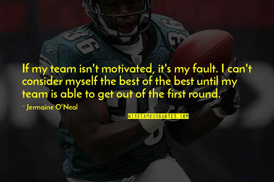 Hoogvliet Openingstijden Quotes By Jermaine O'Neal: If my team isn't motivated, it's my fault.