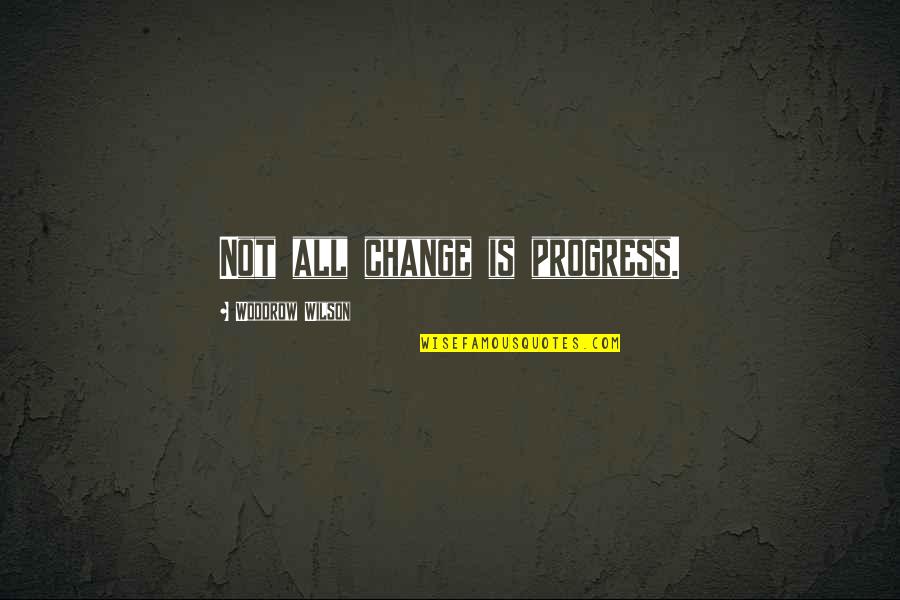 Hoohah V Quotes By Woodrow Wilson: Not all change is progress. Hoohah V Quotes By Woodrow Wilson: Not all change is progress.